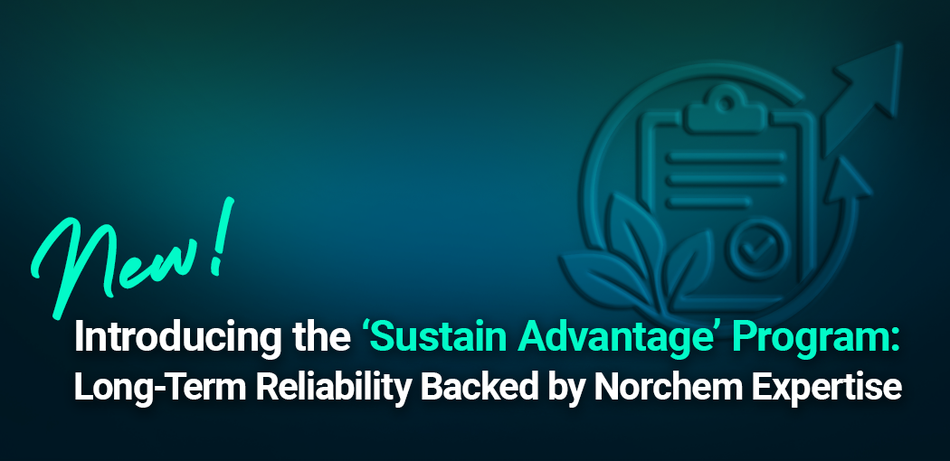 Introducing the 'Sustain Advantage' Program: Long-Term Reliability Backed by Norchem Expertise